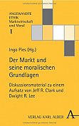 Ingo Pies (Hg.) (2015): Der Markt und seine moralischen Grundlagen. Diskussionsmaterial zu einem Aufsatz von Jeff R. Clark und Dwight R. Lee