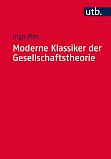Ingo Pies (2016): Moderne Klassiker der Gesellschaftstheorie: Von Karl Marx bis Milton Friedman